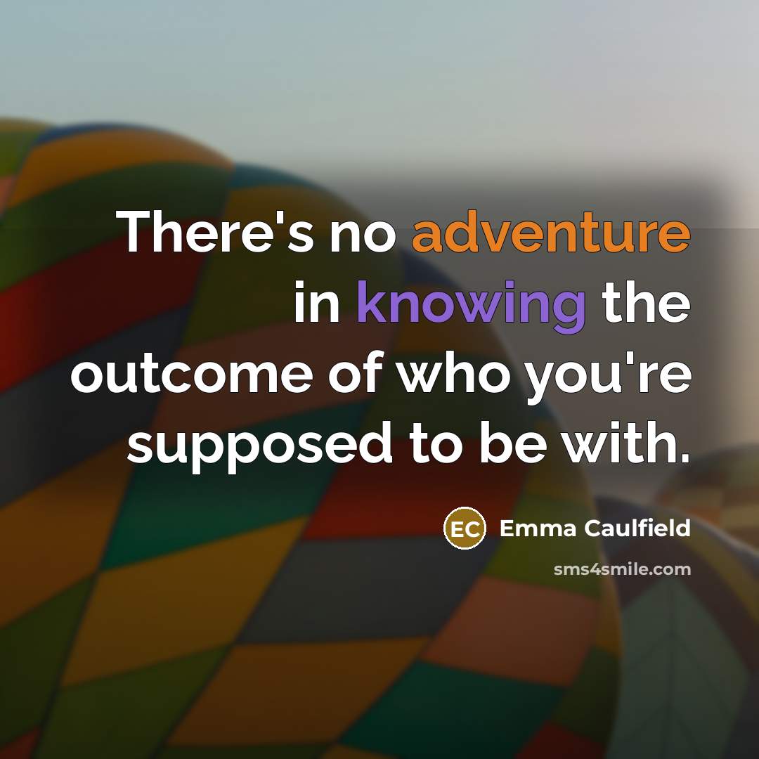 “There's no adventure in knowing the outcome of who you're…” quote by Emma Caulfield