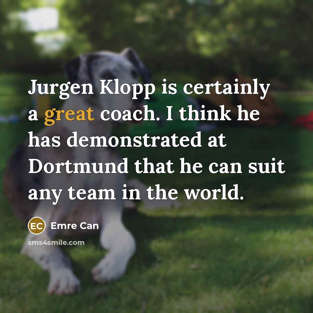 “Jurgen Klopp is certainly a great coach. I think he…” quote by Emre Can