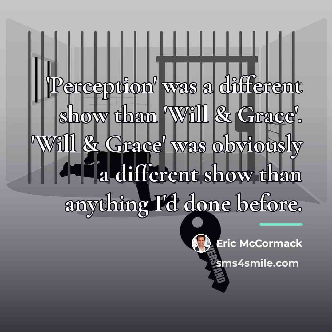 “'Perception' was a different show than 'Will & Grace'. 'Will…” quote by Eric McCormack