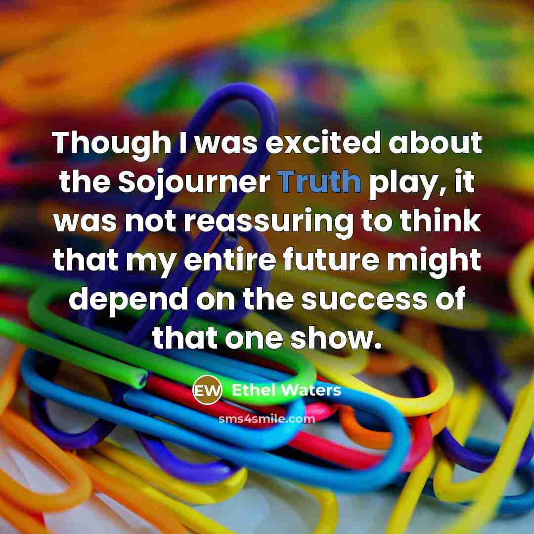 “Though I was excited about the Sojourner Truth play, it…” quote by Ethel Waters