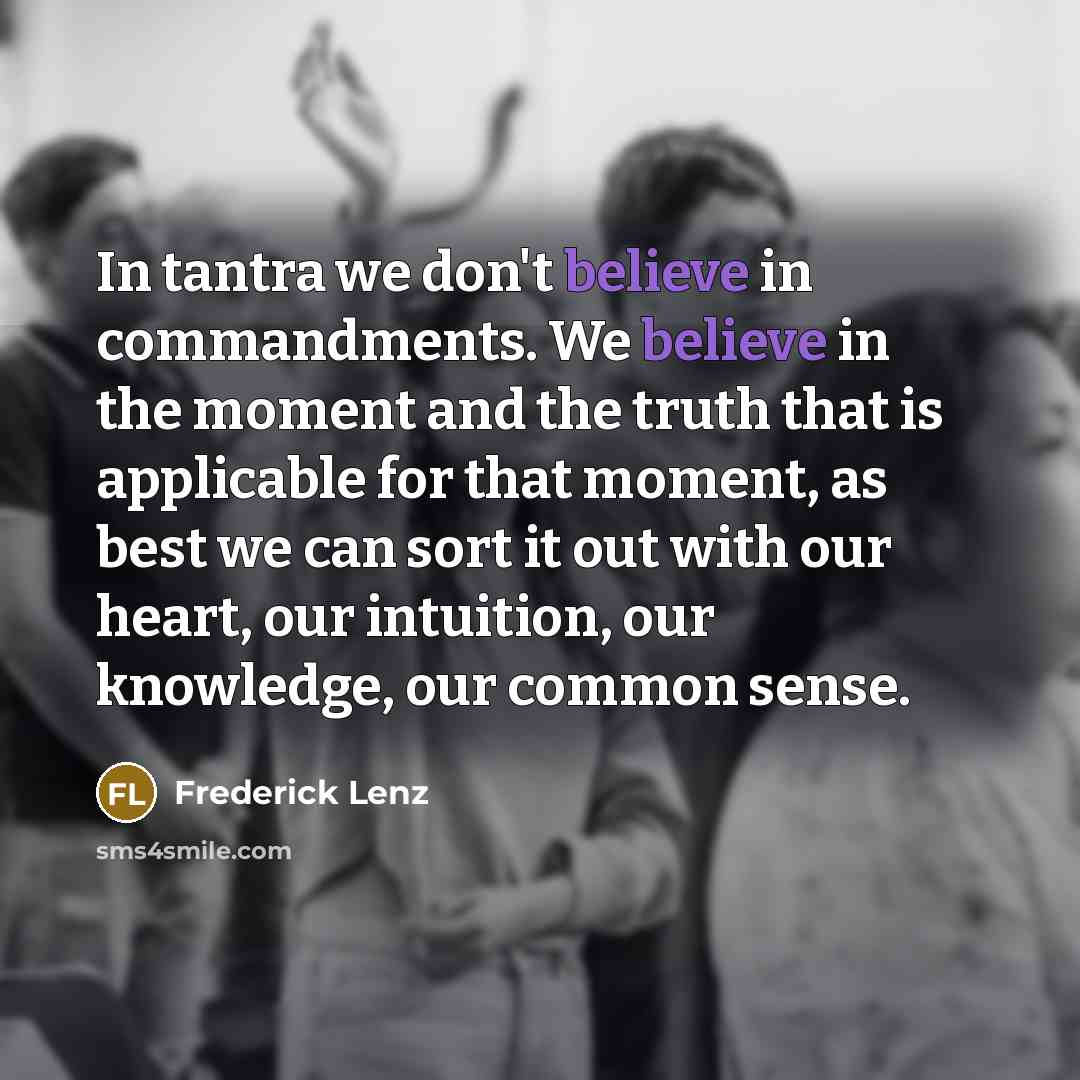 “In tantra we don't believe in commandments. We believe in…” quote by Frederick Lenz