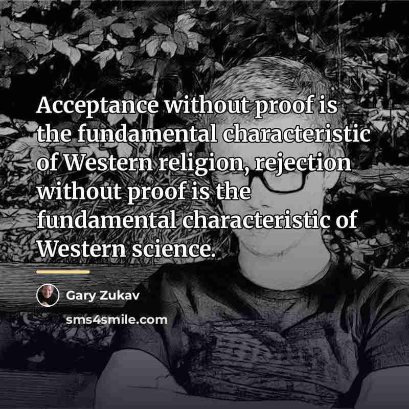 “Acceptance without proof is the fundamental characteristic of Western religion,…” quote by Gary Zukav