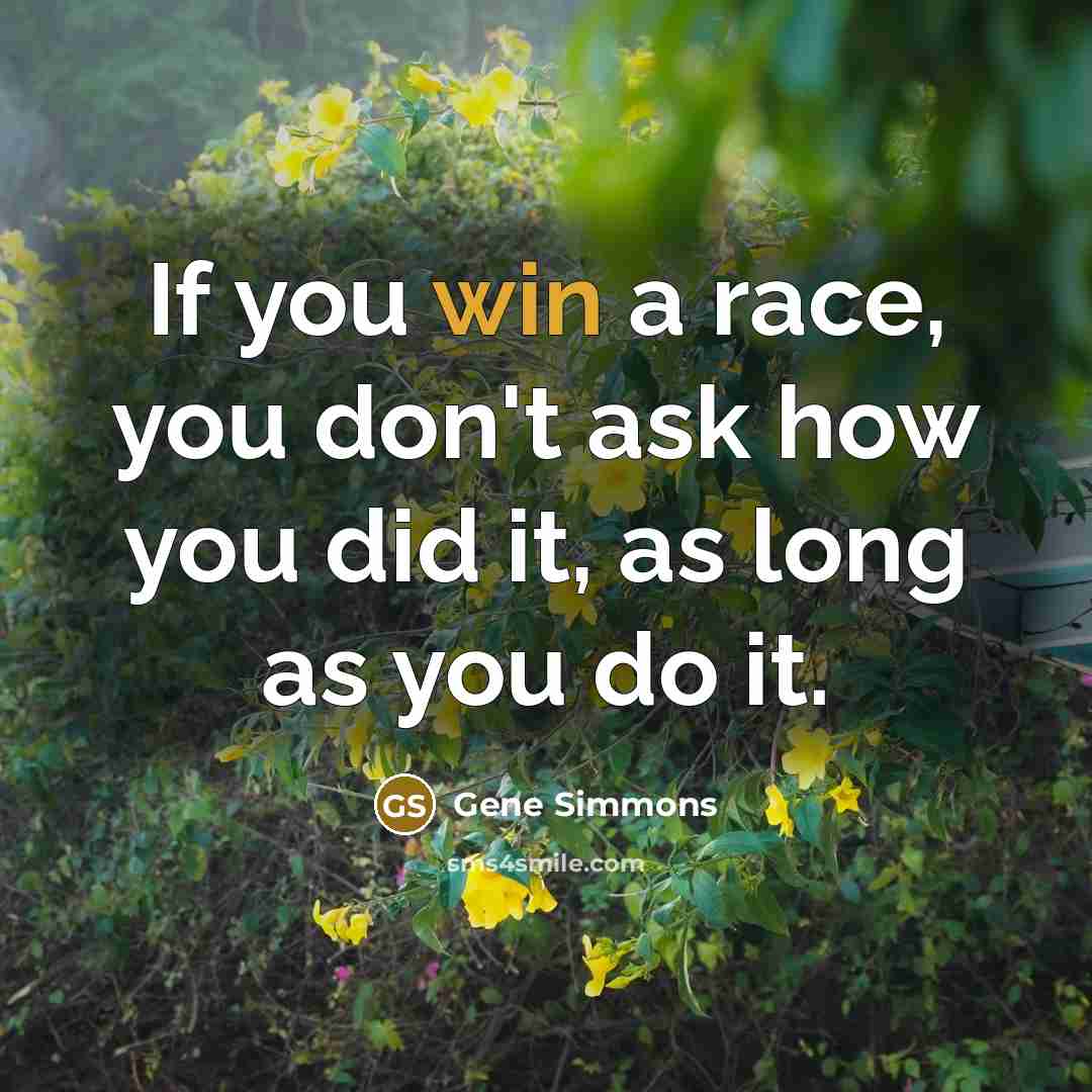 “If you win a race, you don't ask how you…” quote by Gene Simmons