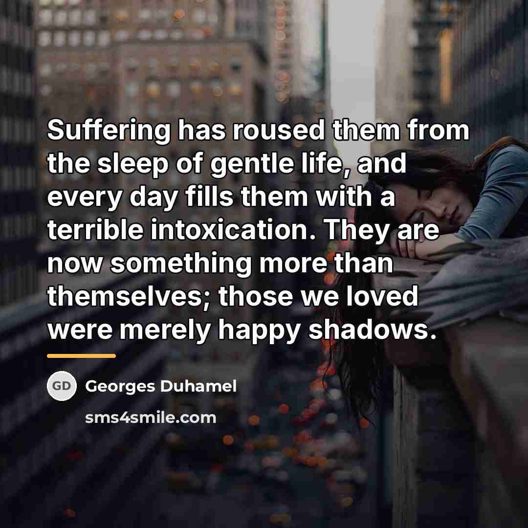 “Suffering has roused them from the sleep of gentle life,…” quote by Georges Duhamel