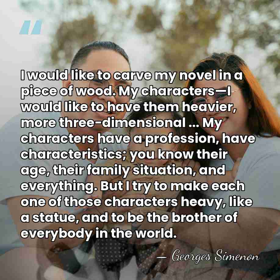 I would like to carve my novel in a piece of wood.&hellip; - Georges Simenon