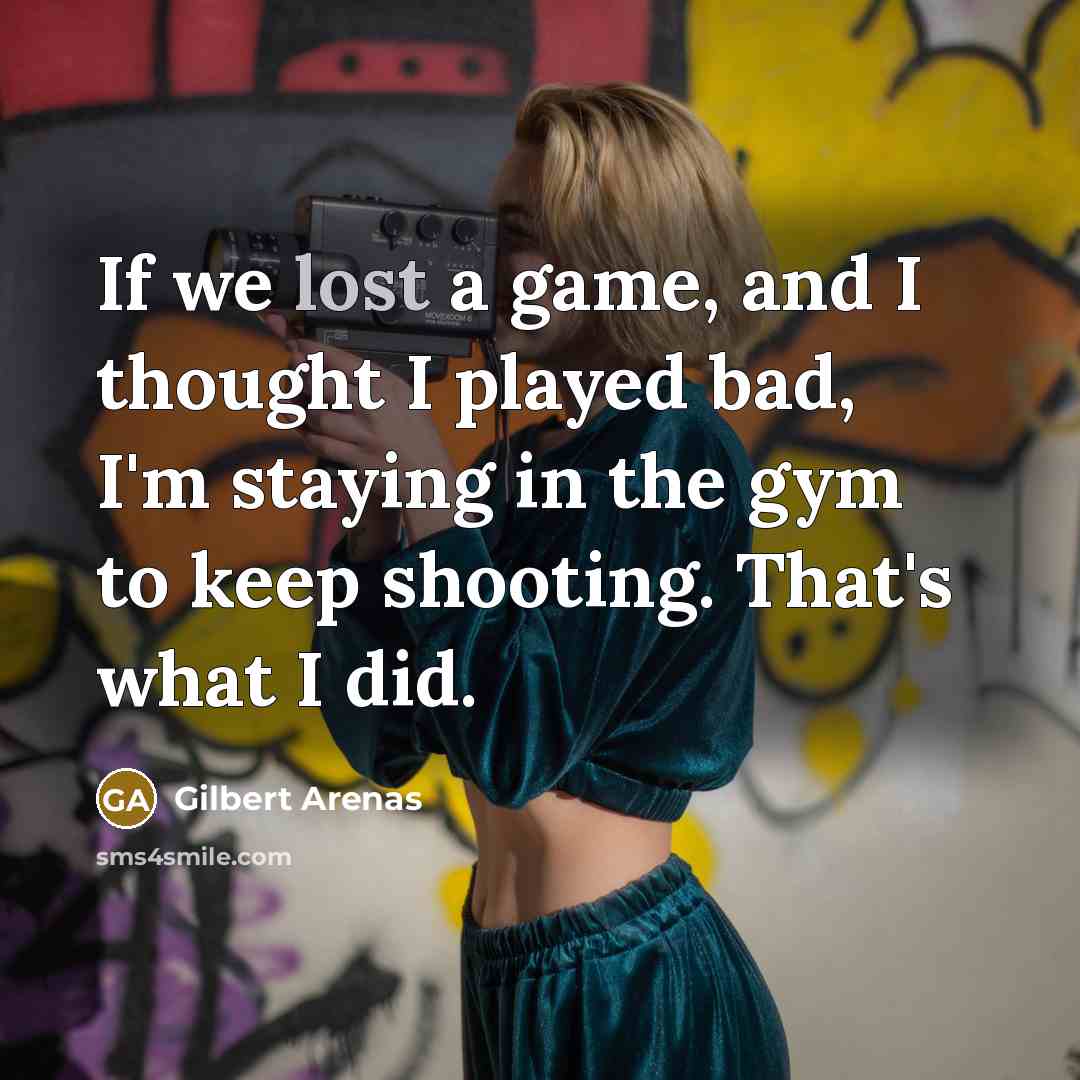 “If we lost a game, and I thought I played…” quote by Gilbert Arenas