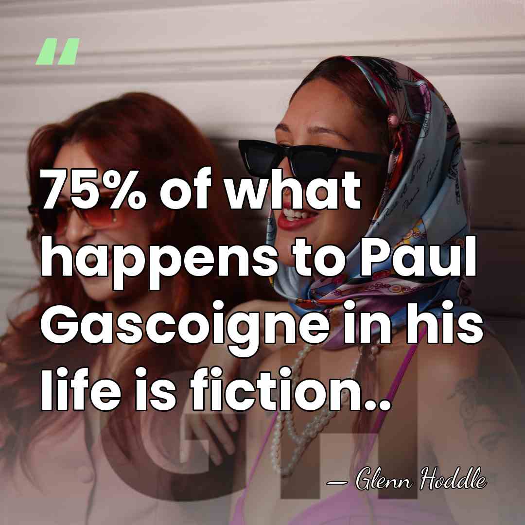 75% of what happens to Paul Gascoigne in his life is fiction.. - Glenn Hoddle
