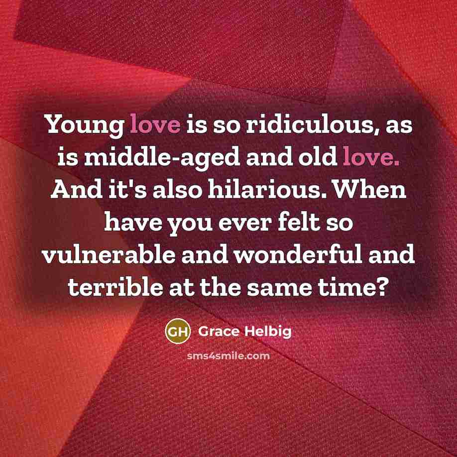 “Young love is so ridiculous, as is middle-aged and old…” quote by Grace Helbig
