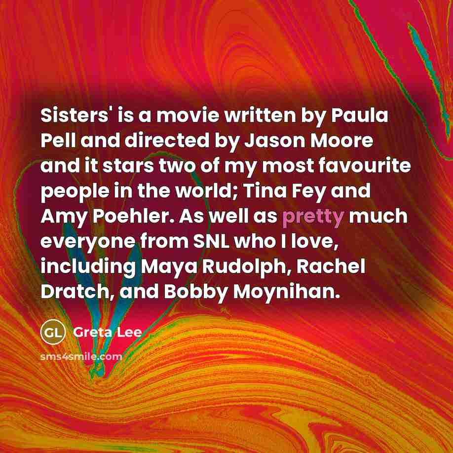 “Sisters' is a movie written by Paula Pell and directed…” quote by Greta Lee