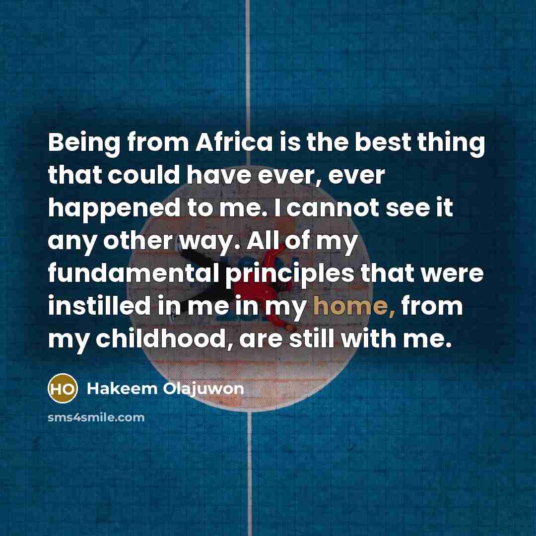 “Being from Africa is the best thing that could have…” quote by Hakeem Olajuwon