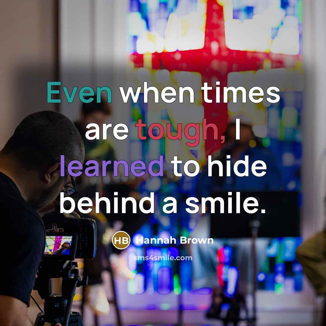 “Even when times are tough, I learned to hide behind…” quote by Hannah Brown