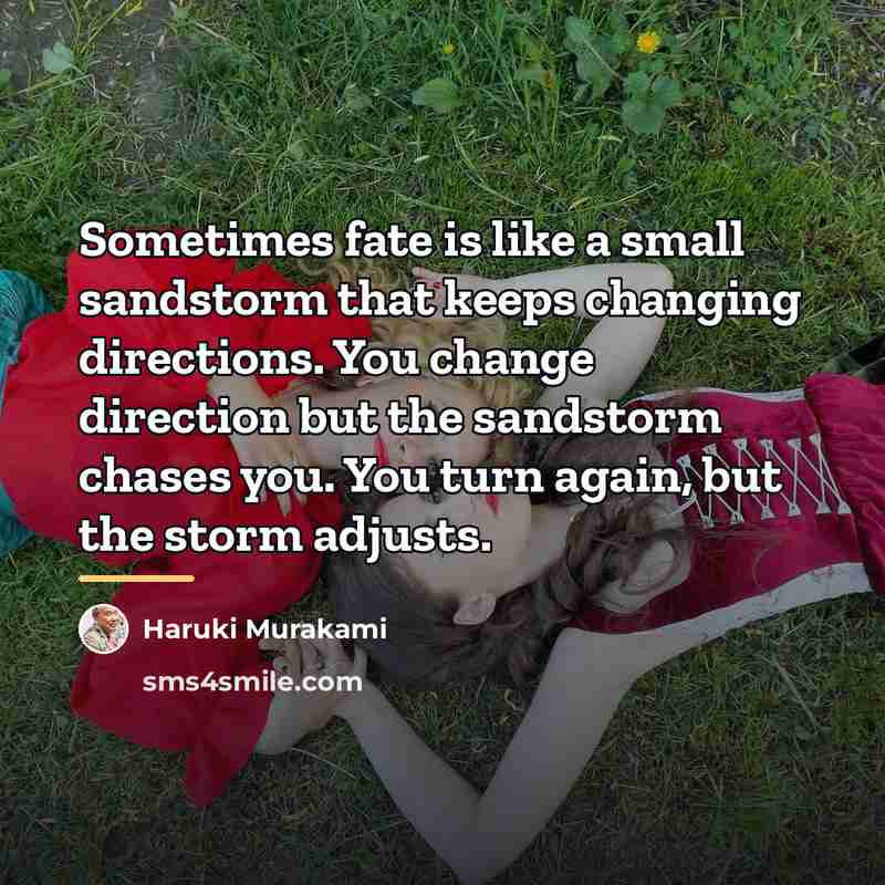 “Sometimes fate is like a small sandstorm that keeps changing…” quote by Haruki Murakami