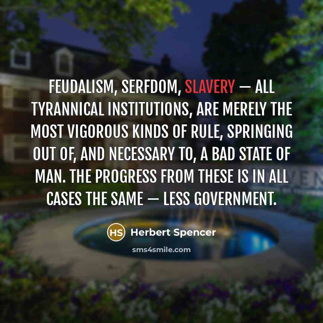 “Feudalism, serfdom, slavery — all tyrannical institutions, are merely the…” quote by Herbert Spencer