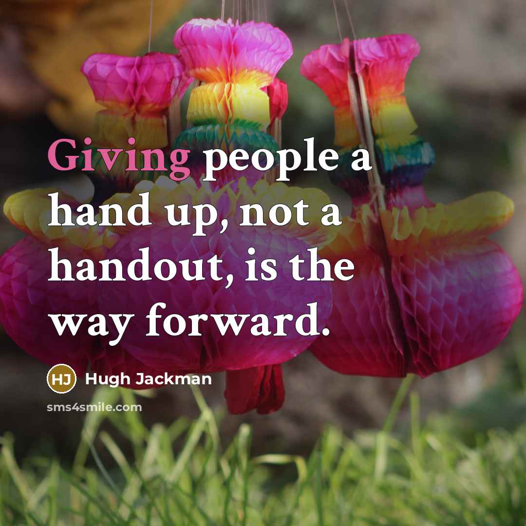 “Giving people a hand up, not a handout, is the…” quote by Hugh Jackman