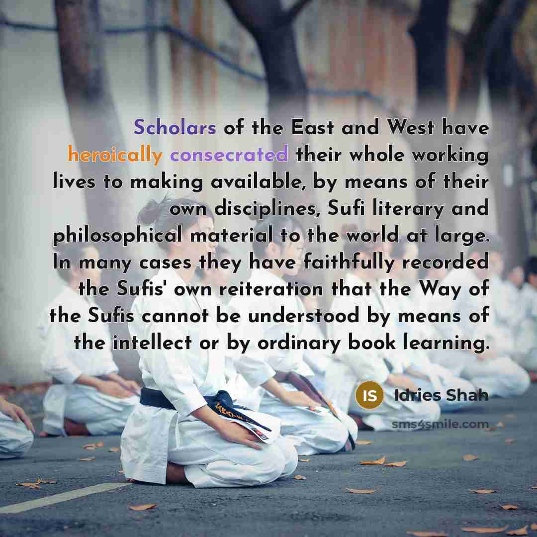 “Scholars of the East and West have heroically consecrated their…” quote by Idries Shah