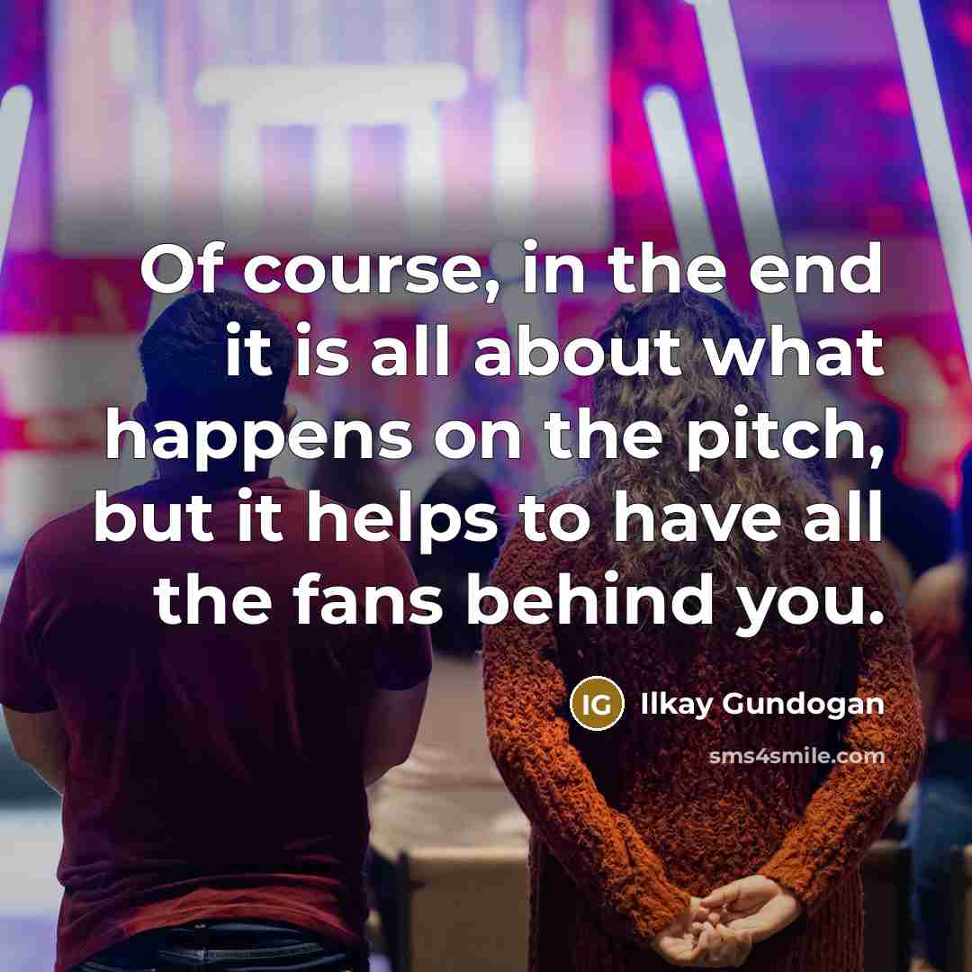 “Of course, in the end it is all about what…” quote by Ilkay Gundogan
