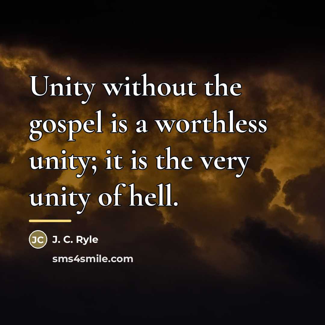 “Unity without the gospel is a worthless unity; it is…” quote by J. C. Ryle