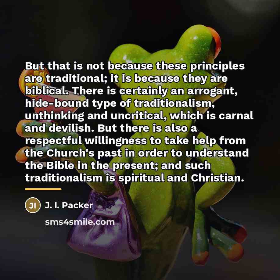 “But that is not because these principles are traditional; it…” quote by J. I. Packer