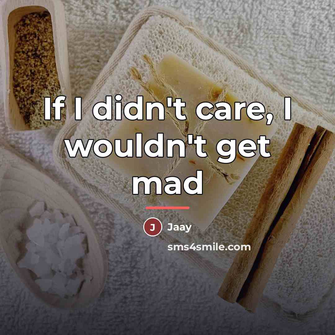 “If I didn't care, I wouldn't get mad…” quote by Jaay