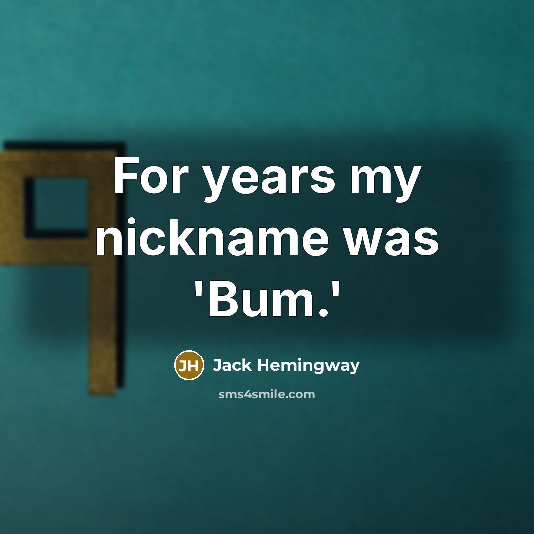 “For years my nickname was 'Bum.'…” quote by Jack Hemingway