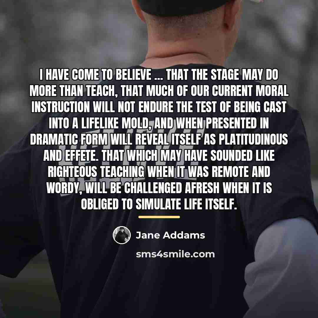 “I have come to believe ... that the stage may…” quote by Jane Addams