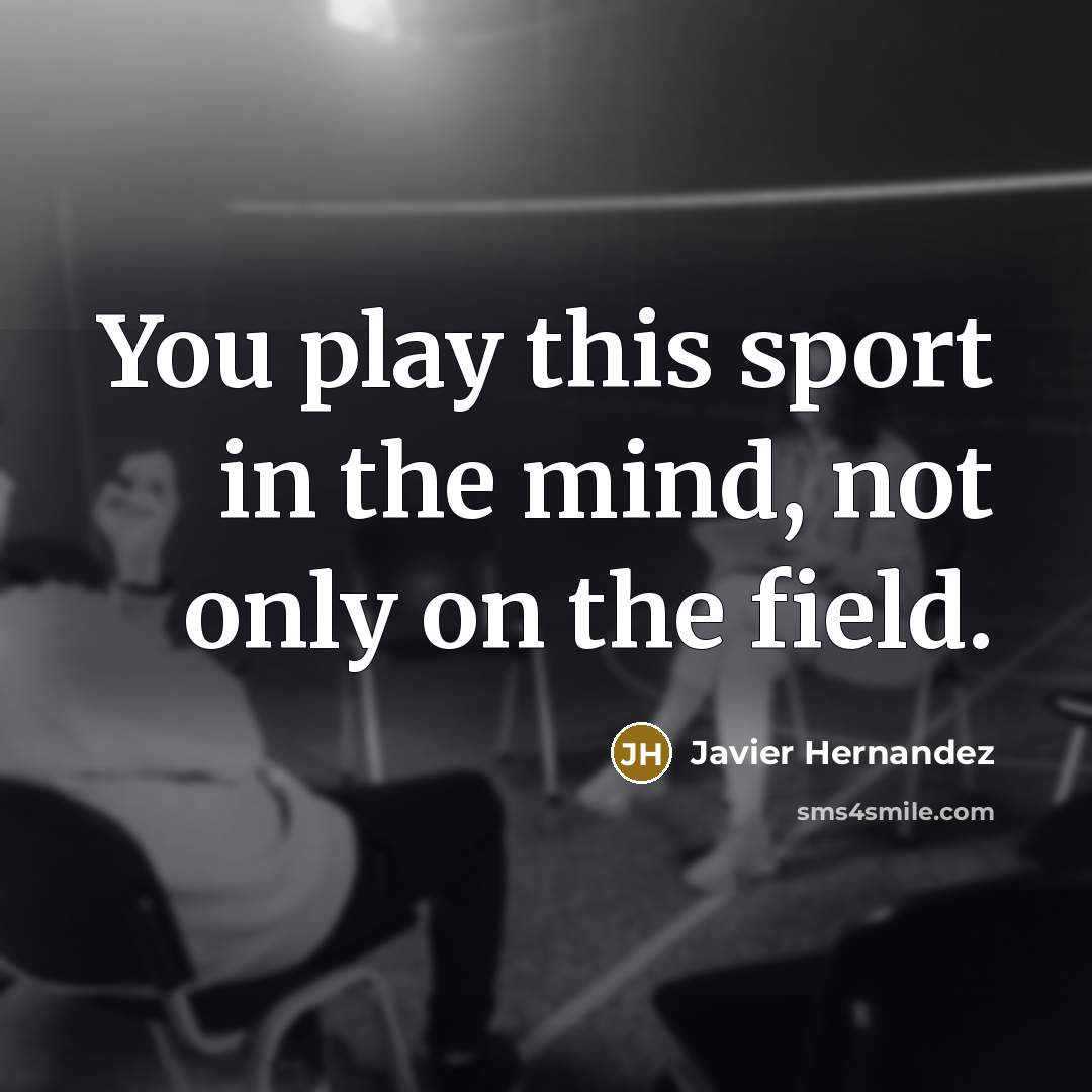 “You play this sport in the mind, not only on…” quote by Javier Hernandez