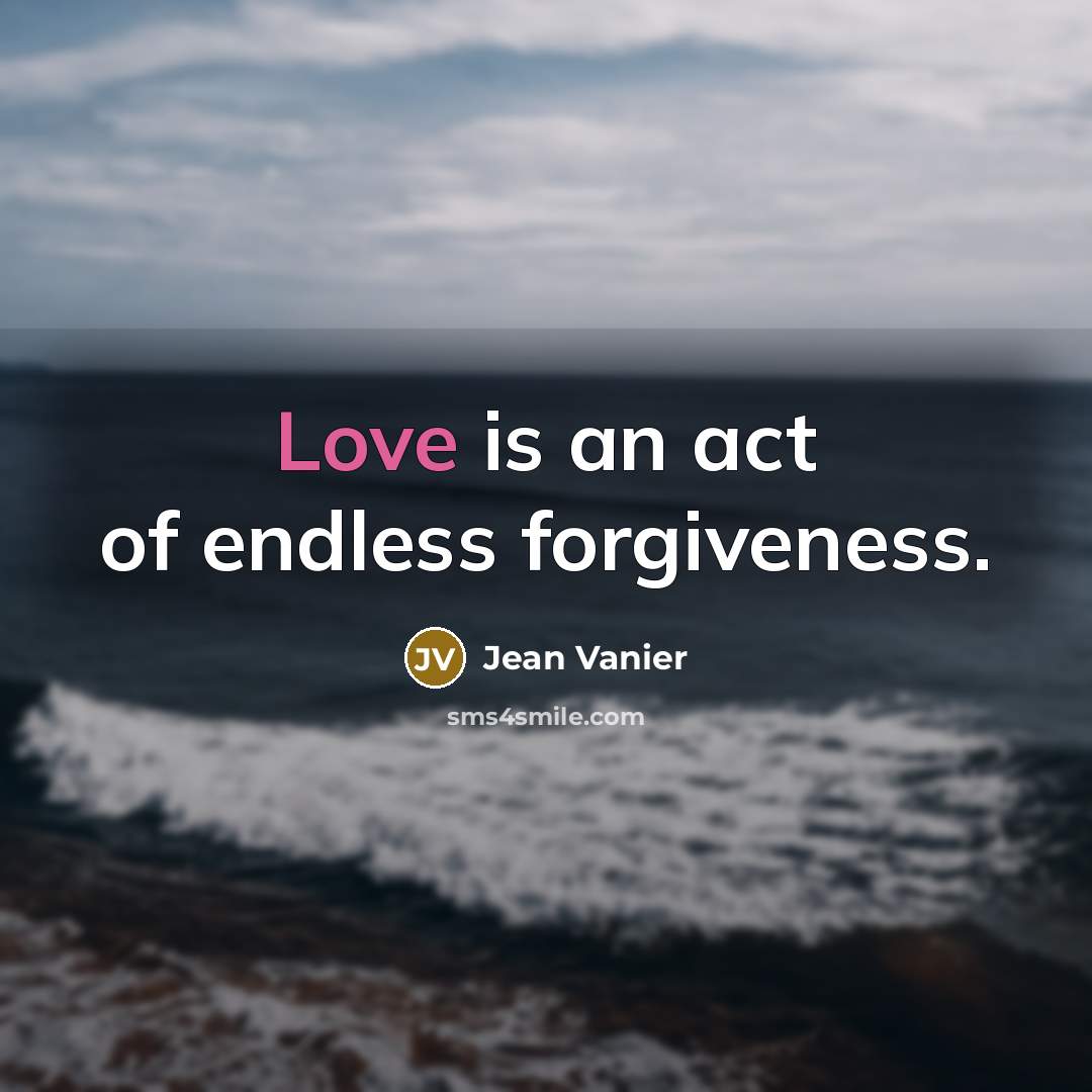 “Love is an act of endless forgiveness.…” quote by Jean Vanier