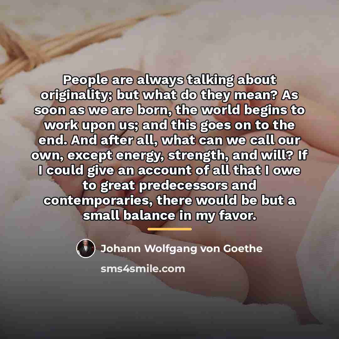 “People are always talking about originality; but what do they…” quote by Johann Wolfgang von Goethe