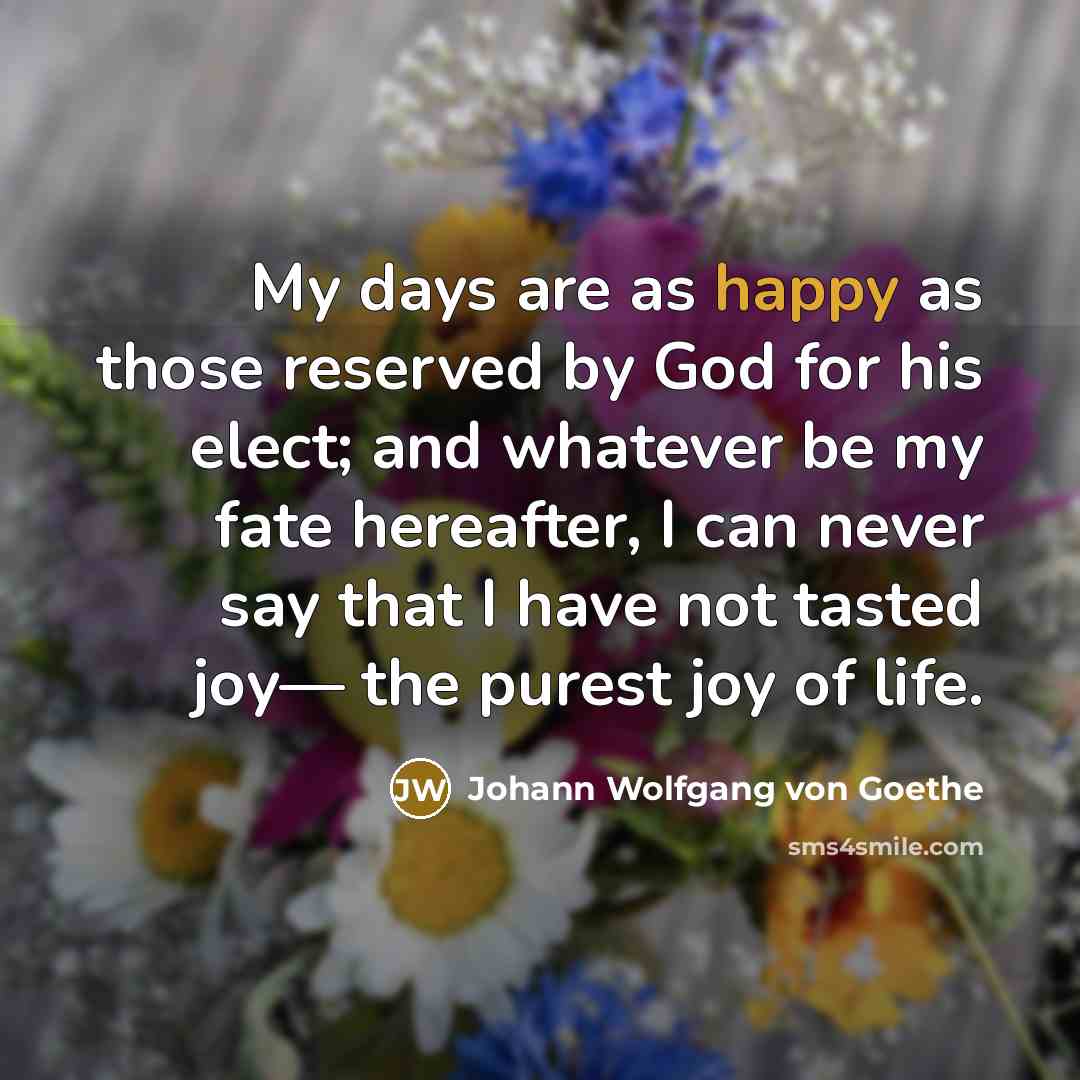 “My days are as happy as those reserved by God…” quote by Johann Wolfgang von Goethe