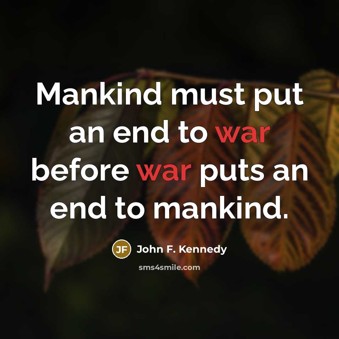 “Mankind must put an end to war before war puts…” quote by John F. Kennedy