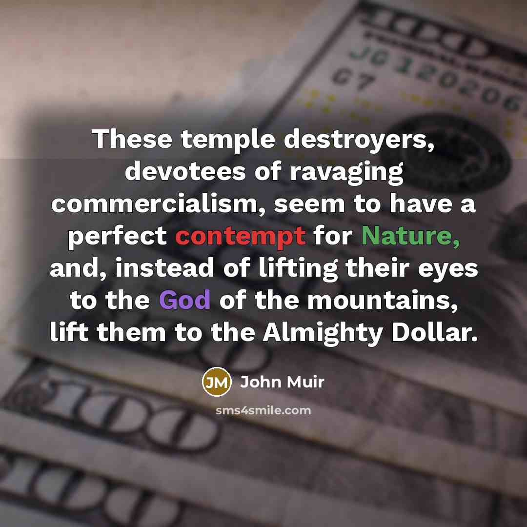 “These temple destroyers, devotees of ravaging commercialism, seem to have…” quote by John Muir