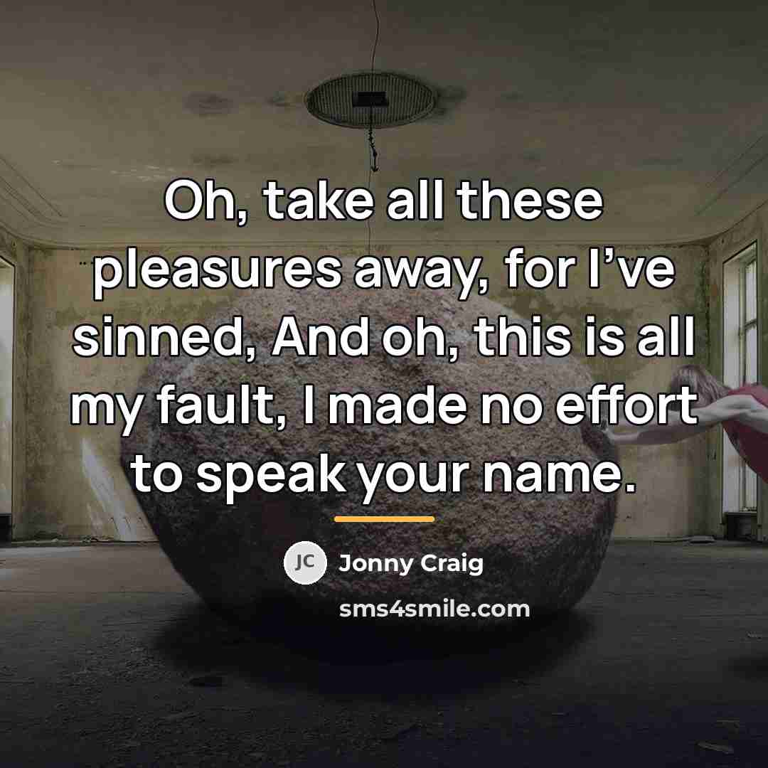 “Oh, take all these pleasures away, for I've sinned, And…” quote by Jonny Craig