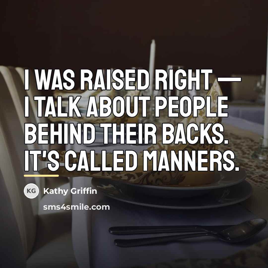 “I was raised right — I talk about people behind…” quote by Kathy Griffin