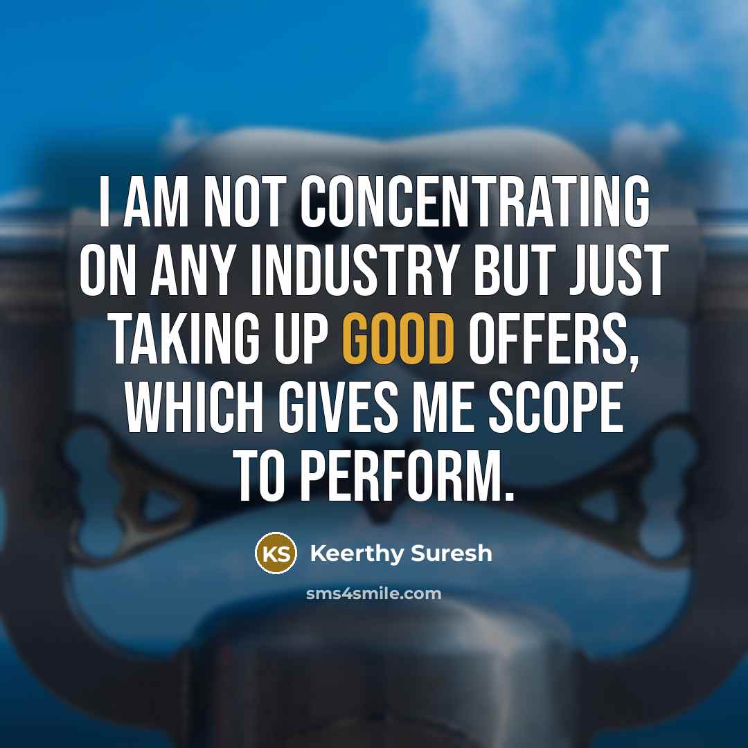 “I am not concentrating on any industry but just taking…” quote by Keerthy Suresh