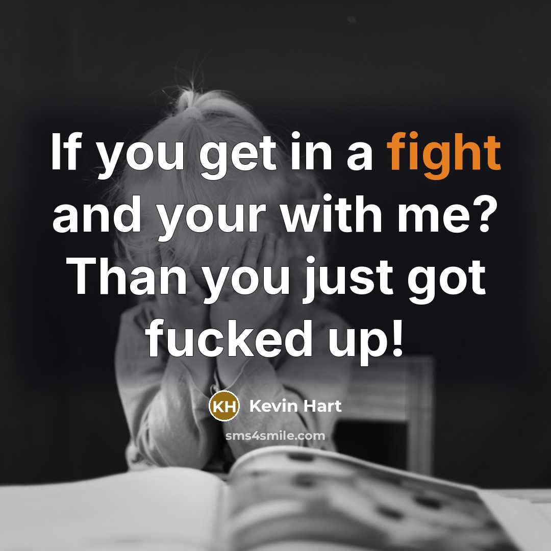 “If you get in a fight and your with me? Than you just got fucked up!” quote by Kevin Hart