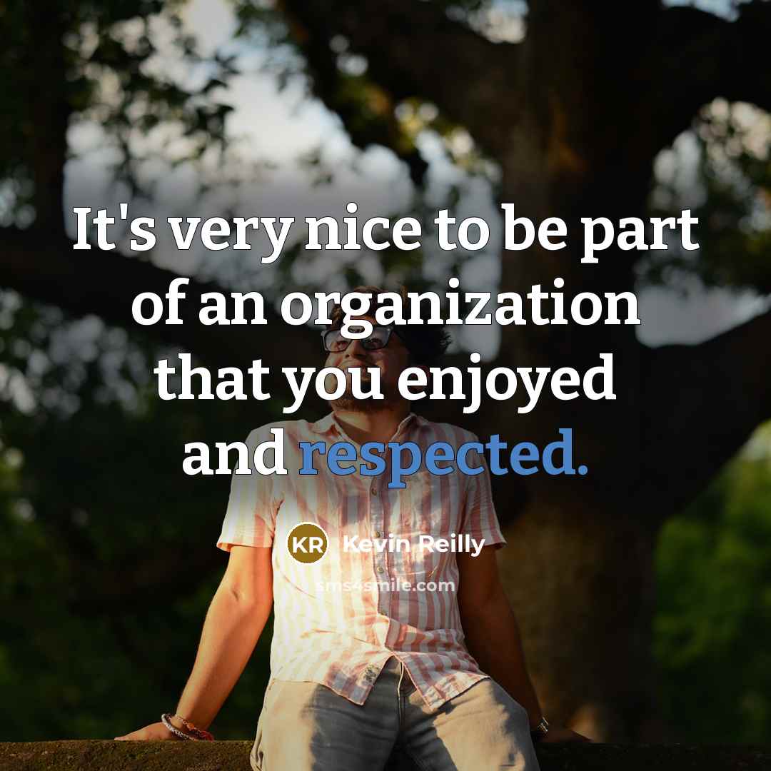 “It's very nice to be part of an organization that…” quote by Kevin Reilly