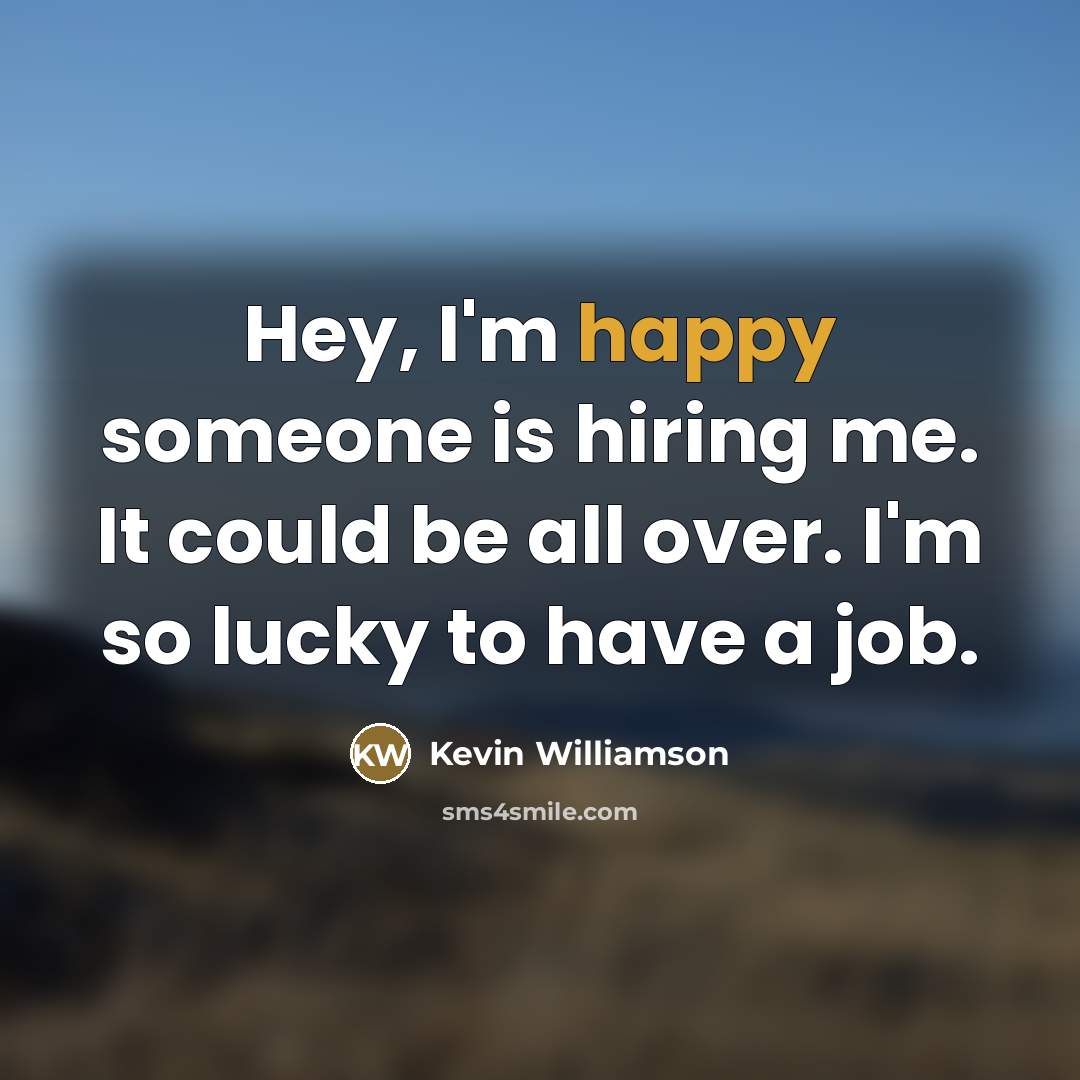 “Hey, I'm happy someone is hiring me. It could be…” quote by Kevin Williamson