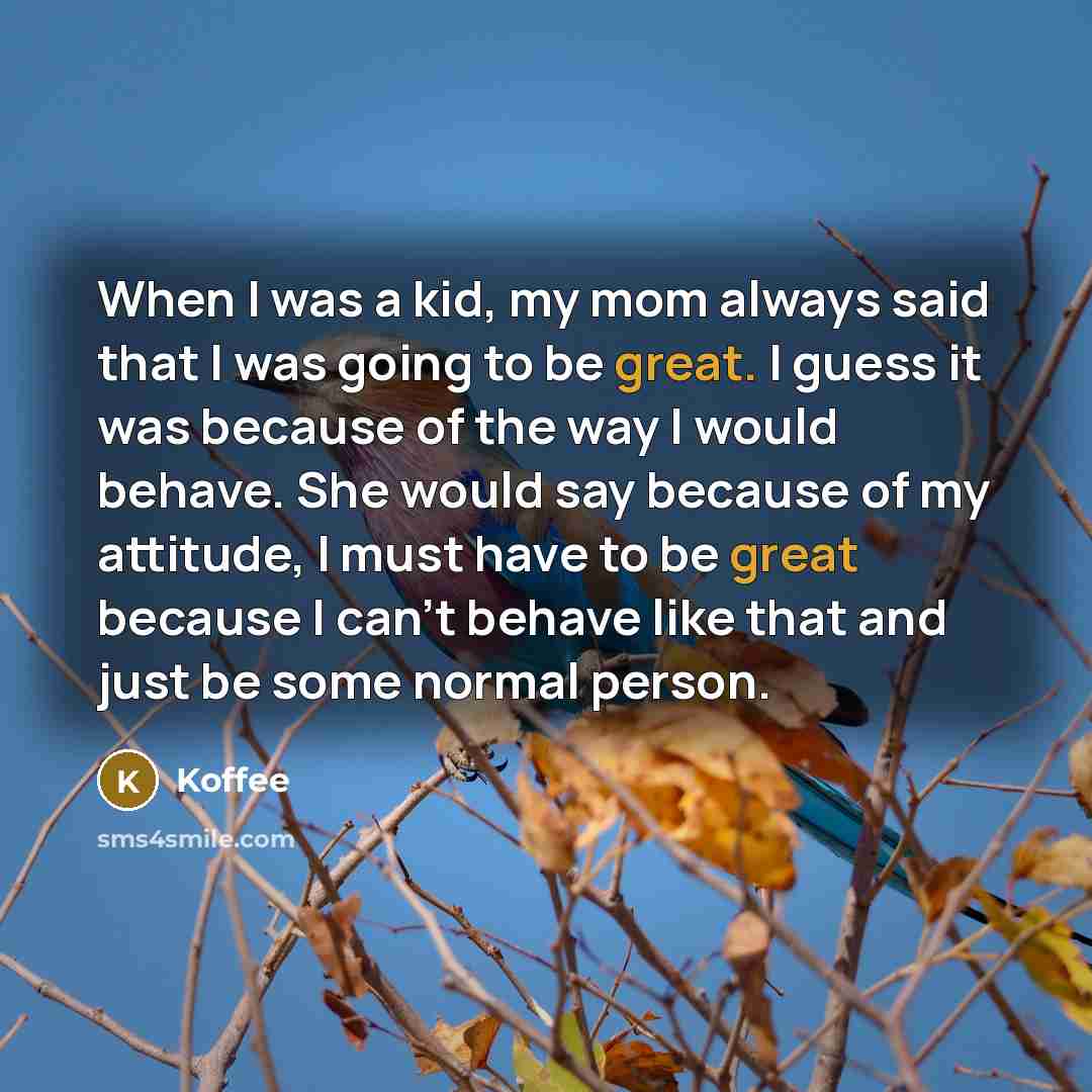 “When I was a kid, my mom always said that…” quote by Koffee