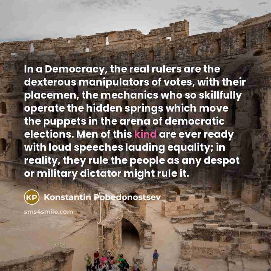 “In a Democracy, the real rulers are the dexterous manipulators…” quote by Konstantin Pobedonostsev