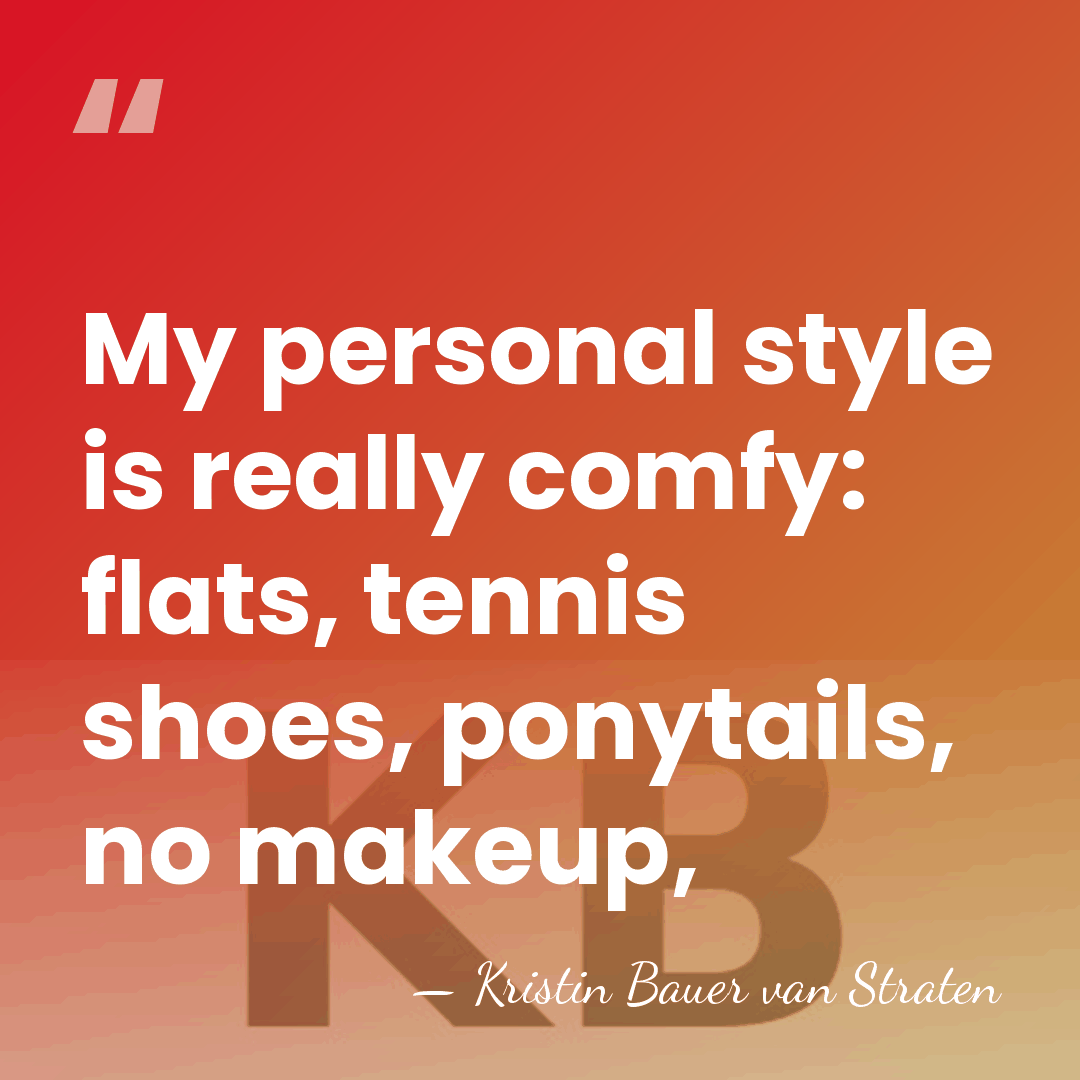 My personal style is really comfy: flats, tennis shoes, ponytails, no makeup, - Kristin Bauer van Straten