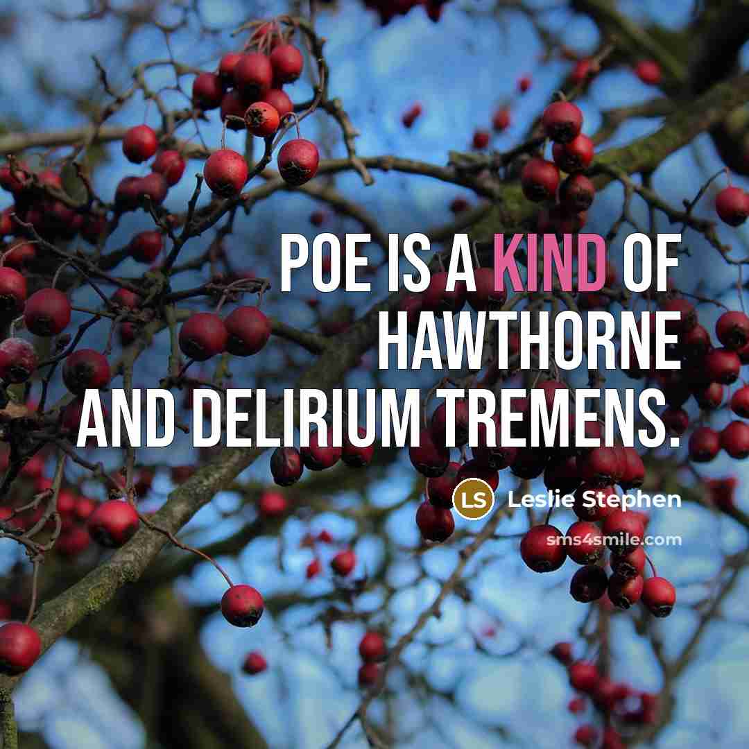 “Poe is a kind of Hawthorne and delirium tremens.…” quote by Leslie Stephen