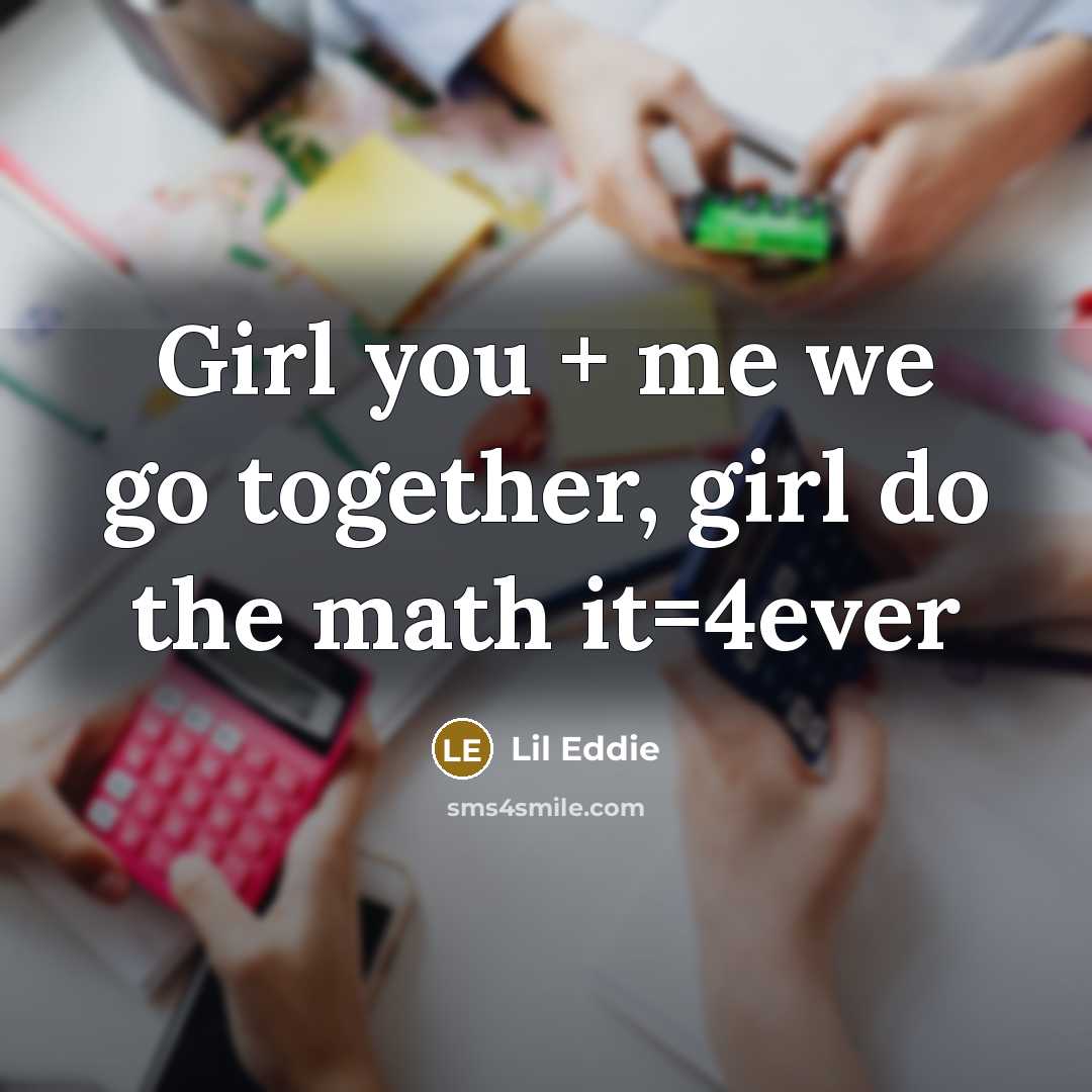 “Girl you + me we go together, girl do the math it=4ever” quote by Lil Eddie