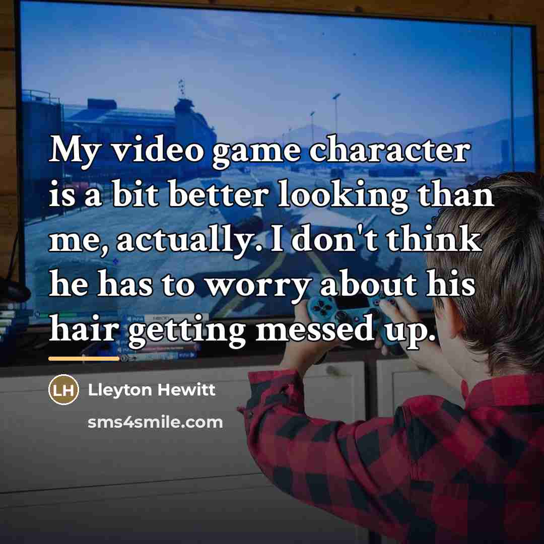 “My video game character is a bit better looking than…” quote by Lleyton Hewitt