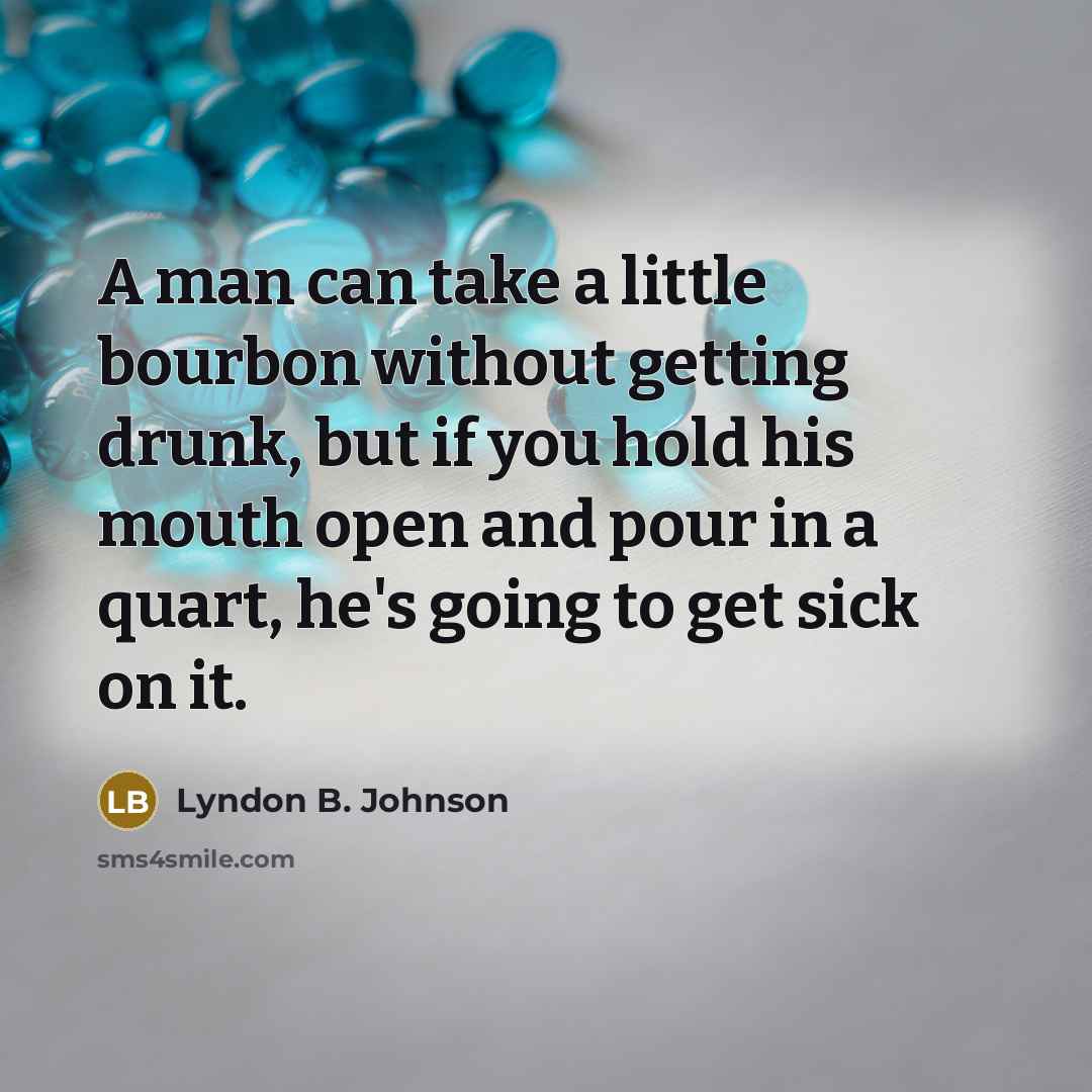 “A man can take a little bourbon without getting drunk,…” quote by Lyndon B. Johnson