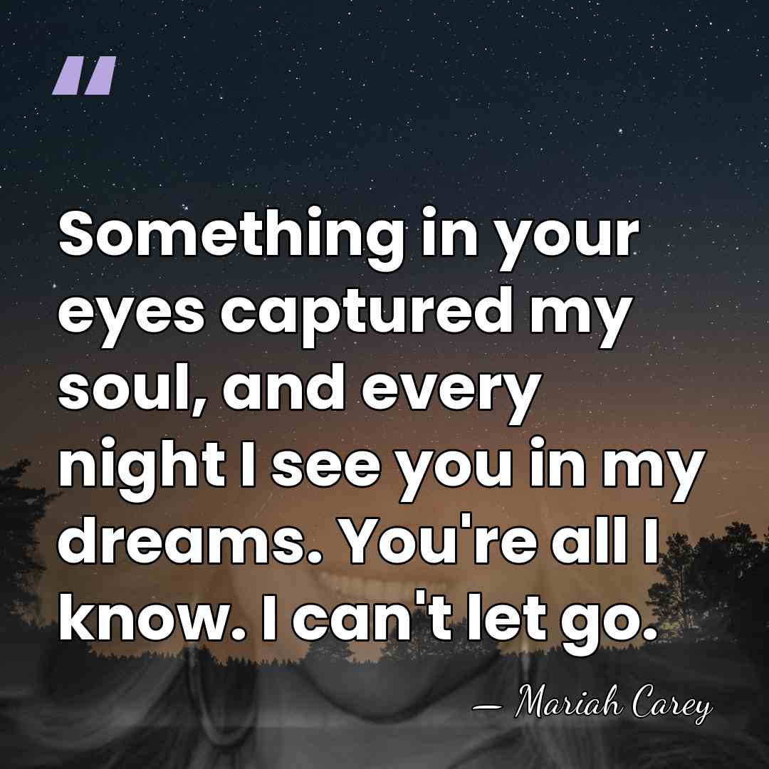 Something in your eyes captured my soul, and every night I see&hellip; - Mariah Carey