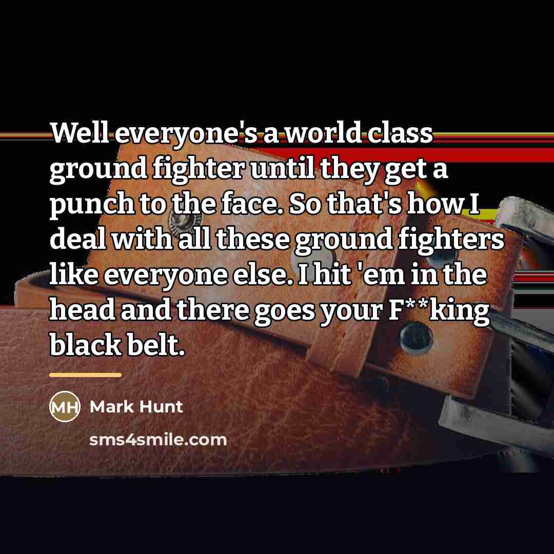 “Well everyone's a world class ground fighter until they get…” quote by Mark Hunt
