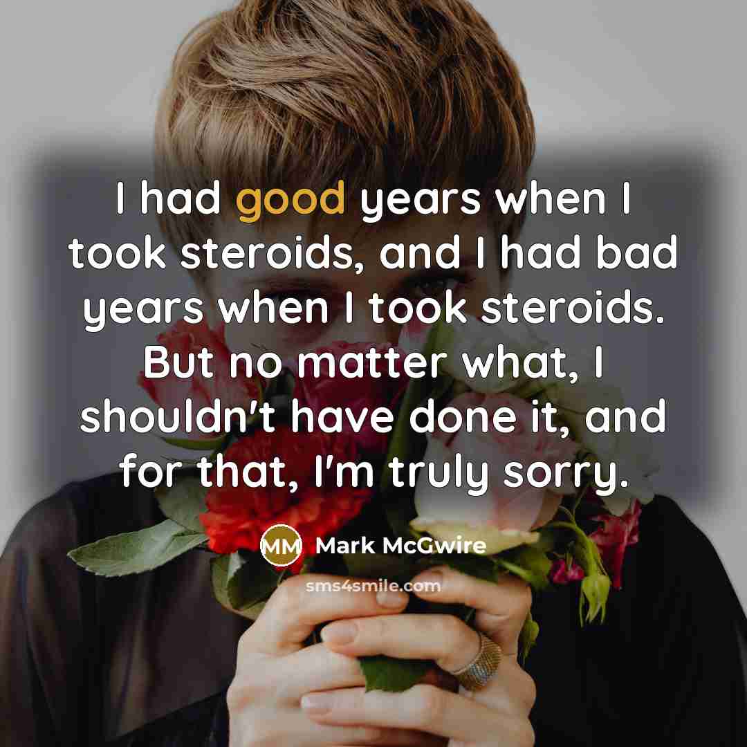 “I had good years when I took steroids, and I…” quote by Mark McGwire