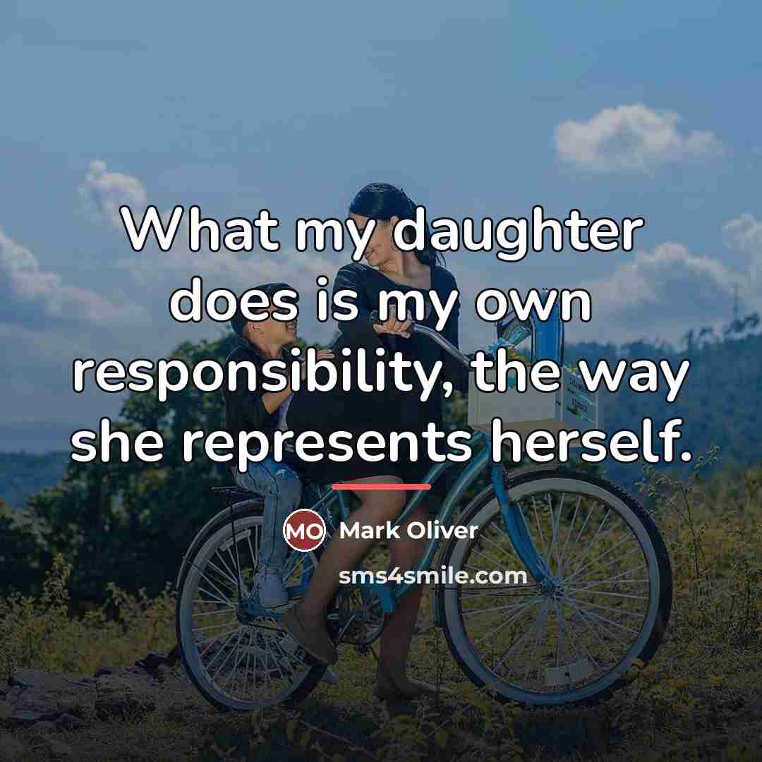 “What my daughter does is my own responsibility, the way…” quote by Mark Oliver
