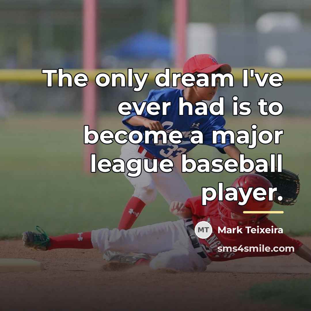 “The only dream I've ever had is to become a…” quote by Mark Teixeira