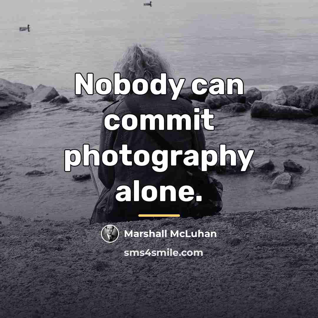 “Nobody can commit photography alone.…” quote by Marshall McLuhan